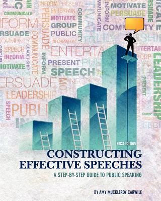 Constructing Effective Speeches: A Step-By-Step Guide to Public Speaking by Carwile, Amy Muckleroy [Paperback]